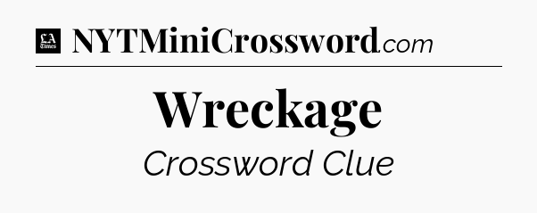 Wreckage - LA Times Crossword