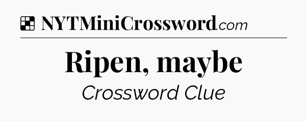 Solution: Ripen, maybe - NYT Crossword