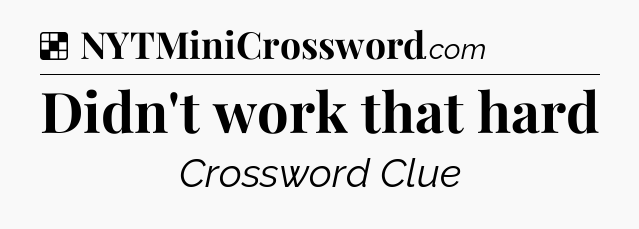 Solution: Didn't work that hard - NYT Crossword