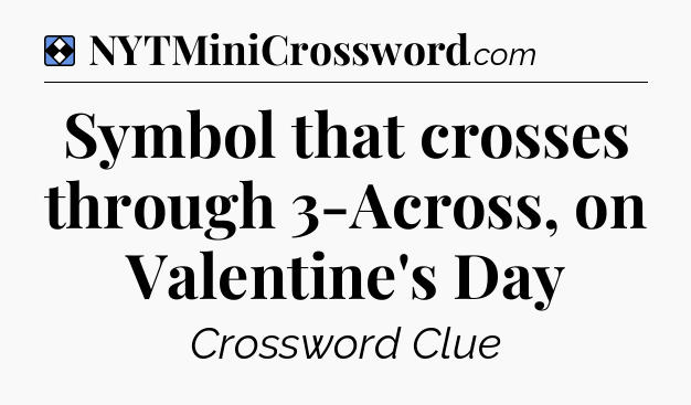 Solution: Symbol that crosses through 3-Across, on Valentine's Day - NYT Mini Crossword