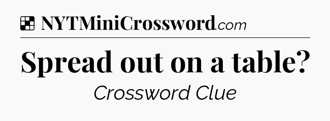 Solution: Spread out on a table - NYT Crossword
