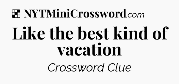 Solution: Like the best kind of vacation - NYT Crossword