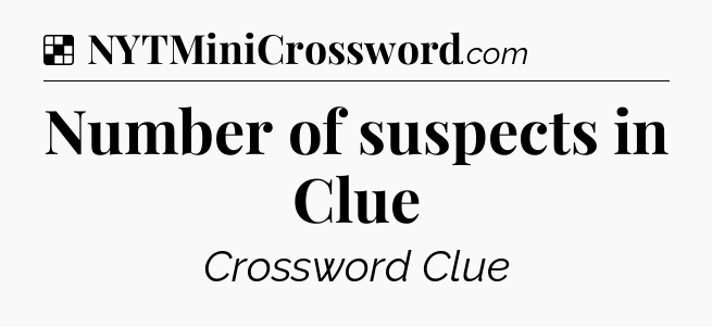 Solution: Number of suspects in Clue - NYT Crossword