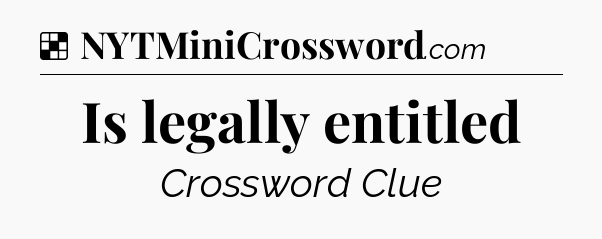 Solution: Is legally entitled - NYT Crossword