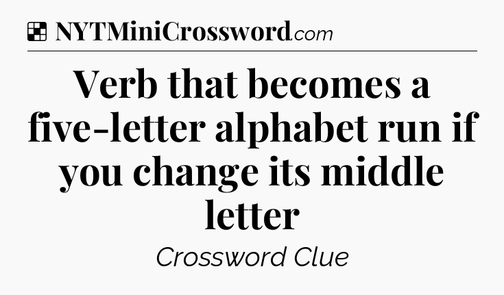 Solution: Verb that becomes a five-letter alphabet run if you change its middle letter - NYT Crossword