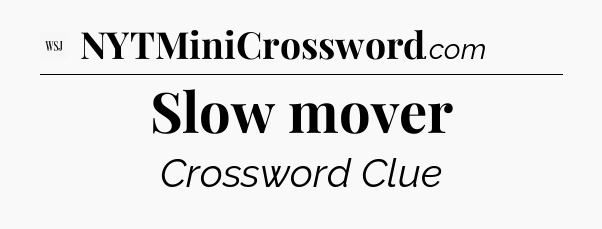 Slow mover - WSJ Crossword