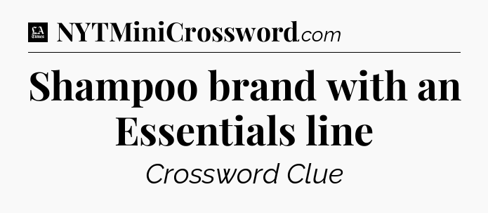 Shampoo brand with an Essentials line - LA Times Crossword