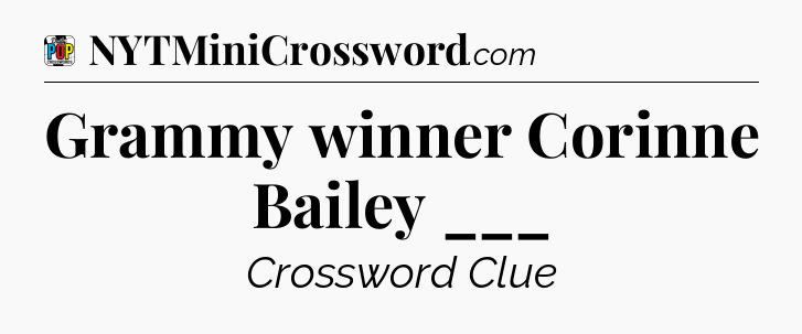 Grammy winner Corinne Bailey ___ Crossword Clue
