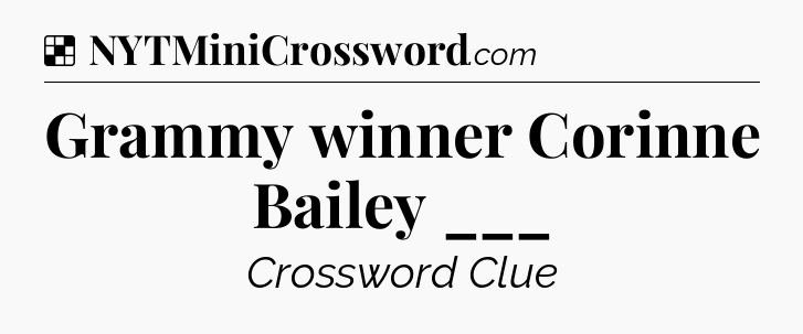 Solution: Grammy winner Corinne Bailey ___ - NYT Crossword