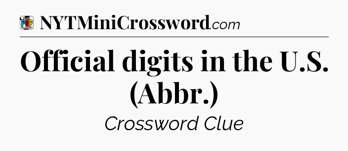 Official digits in the U.S. (Abbr.) Crossword Clue