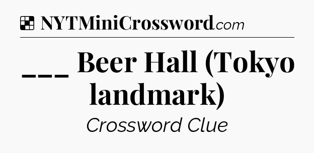 Solution: ___ Beer Hall (Tokyo landmark) - NYT Crossword