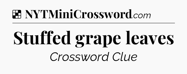Solution: Stuffed grape leaves - NYT Crossword
