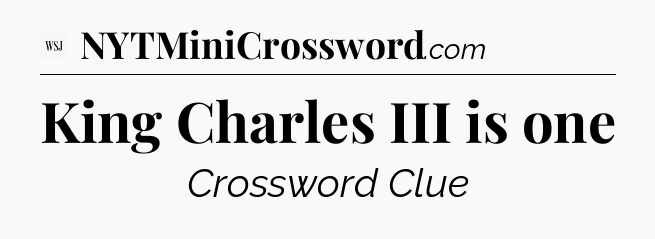 King Charles III is one - WSJ Crossword