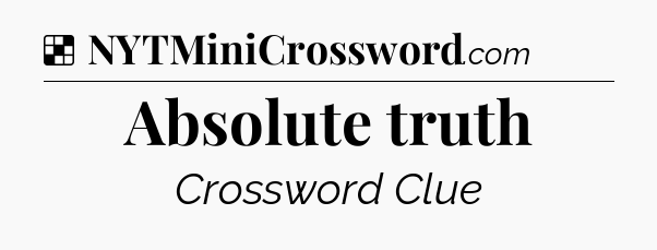 Solution: Absolute truth - NYT Crossword