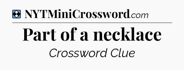 Solution: Part of a necklace - NYT Mini Crossword