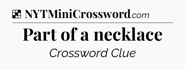Solution: Part of a necklace - NYT Crossword