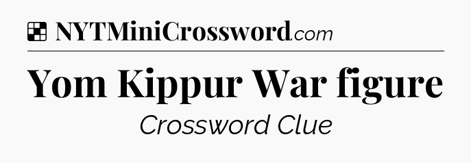 Solution: Yom Kippur War figure - NYT Crossword