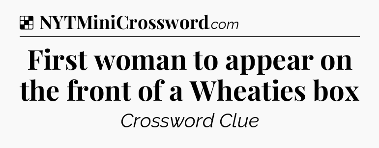Solution: First woman to appear on the front of a Wheaties box - NYT Crossword