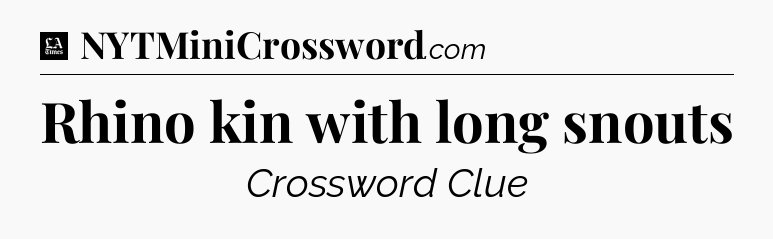 Rhino kin with long snouts - LA Times Crossword
