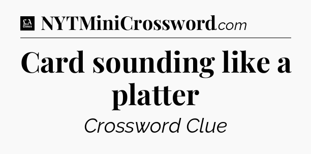 Card sounding like a platter - LA Times Crossword