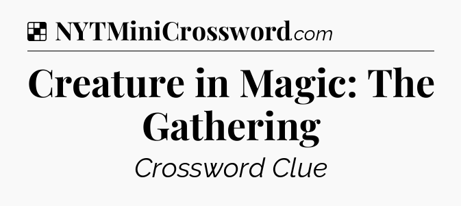 Solution: Creature in Magic: The Gathering - NYT Crossword