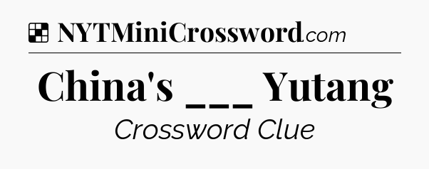 Solution: China's ___ Yutang - NYT Crossword