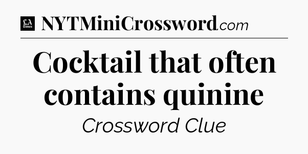 Cocktail that often contains quinine - LA Times Crossword