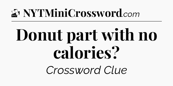 Donut part with no calories - Daily Themed Classic Crossword