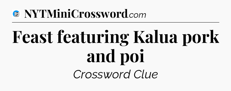 Feast featuring Kalua pork and poi Crossword Clue