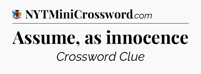 Assume, as innocence Crossword Clue