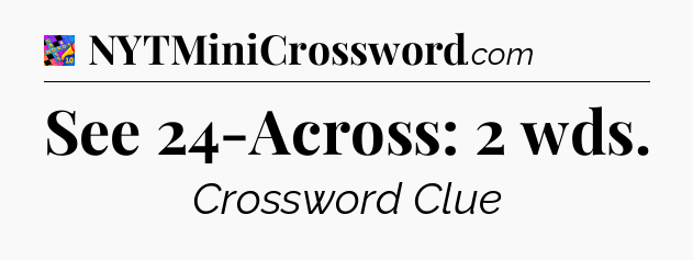 See 24-Across: 2 wds Crossword Clue