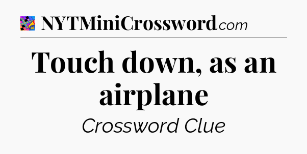 Touch down, as an airplane Crossword Clue
