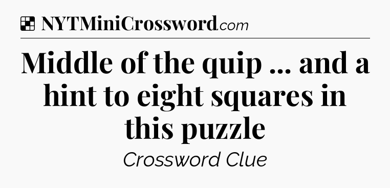 Solution: Middle of the quip ... and a hint to eight squares in this puzzle - NYT Crossword