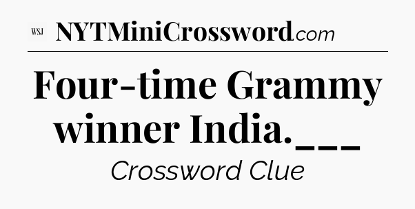 Four-time Grammy winner India.___ - WSJ Crossword