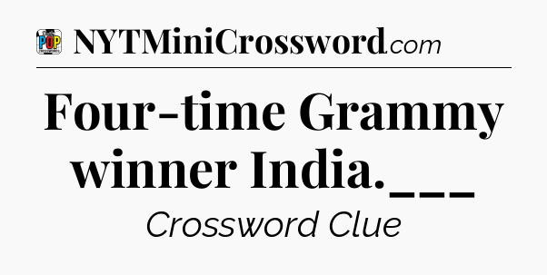 Four-time Grammy winner India.___ Crossword Clue