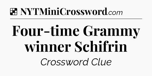 Solution: Four-time Grammy winner Schifrin - NYT Crossword