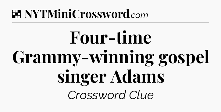 Solution: Four-time Grammy-winning gospel singer Adams - NYT Crossword