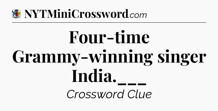 Four-time Grammy-winning singer India.___ Crossword Clue