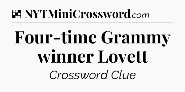 Solution: Four-time Grammy winner Lovett - NYT Crossword