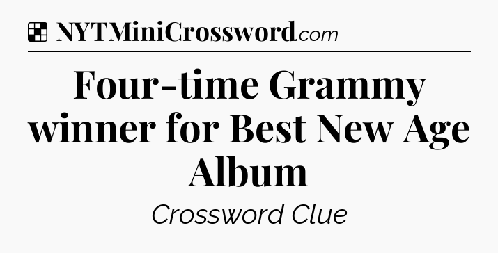 Solution: Four-time Grammy winner for Best New Age Album - NYT Crossword