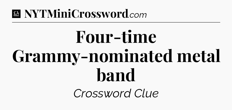 Four-time Grammy-nominated metal band - LA Times Crossword