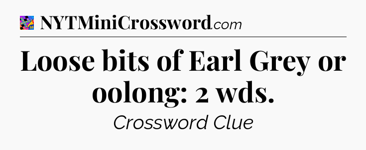 Loose bits of Earl Grey or oolong: 2 wds Crossword Clue