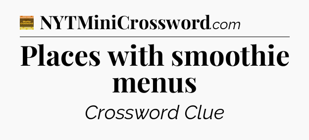 Places with smoothie menus - Eugene Sheffer Crossword