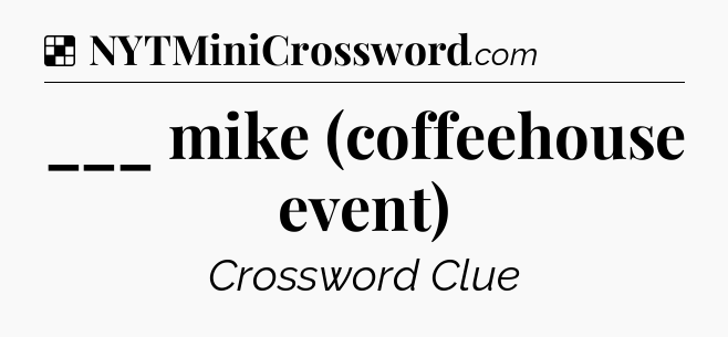 Solution: ___ mike (coffeehouse event) - NYT Crossword