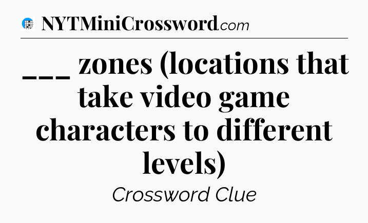 ___ zones (locations that take video game characters to different levels) Crossword Clue