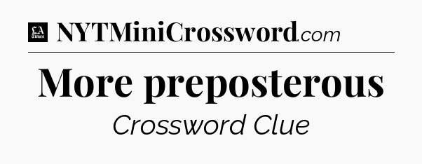 More preposterous - LA Times Crossword