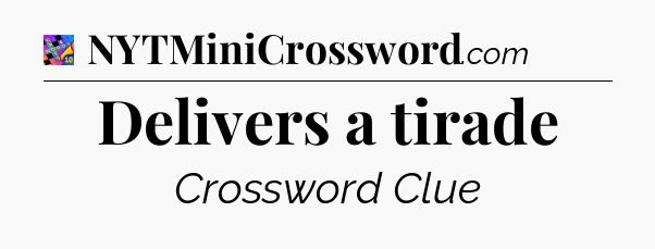 Delivers a tirade Crossword Clue