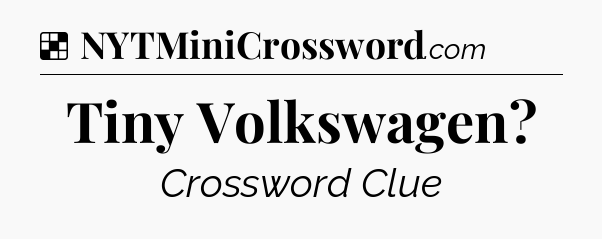 Solution: Tiny Volkswagen - NYT Crossword