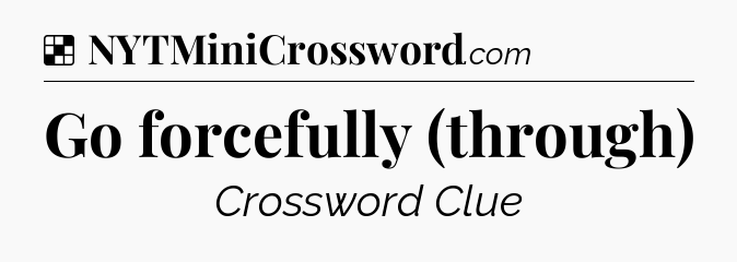 Solution: Go forcefully (through) - NYT Crossword