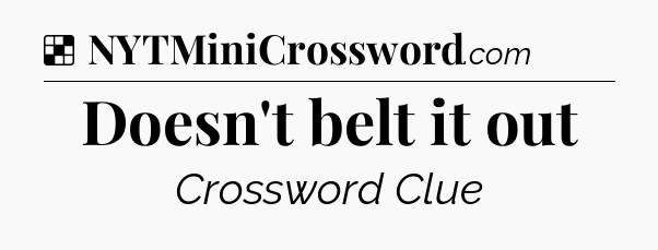 Solution: Doesn't belt it out - NYT Crossword